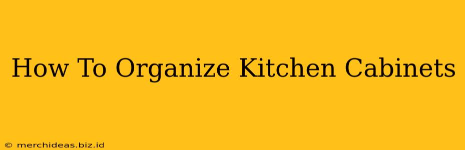 How To Organize Kitchen Cabinets