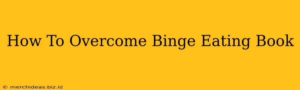 How To Overcome Binge Eating Book