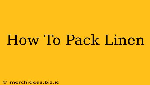 How To Pack Linen