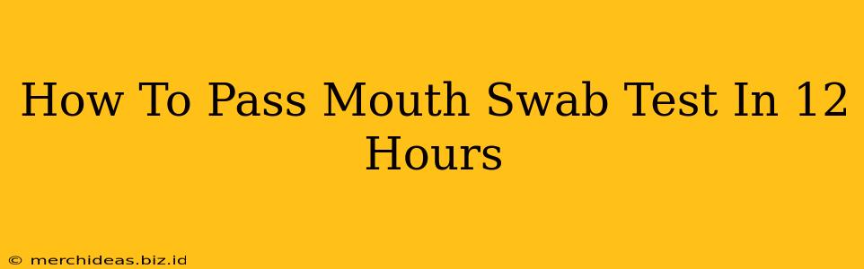 How To Pass Mouth Swab Test In 12 Hours