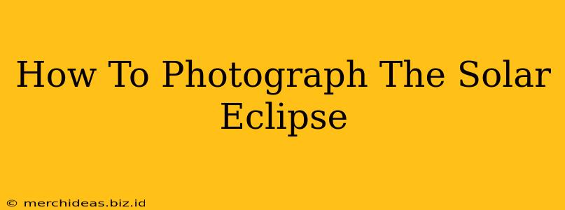 How To Photograph The Solar Eclipse