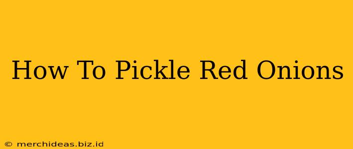 How To Pickle Red Onions