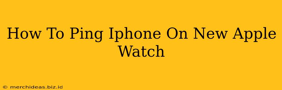 How To Ping Iphone On New Apple Watch