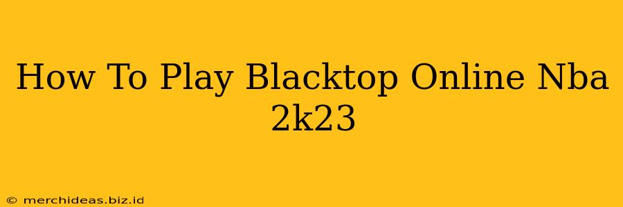 How To Play Blacktop Online Nba 2k23
