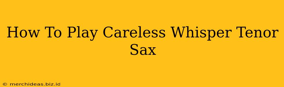 How To Play Careless Whisper Tenor Sax