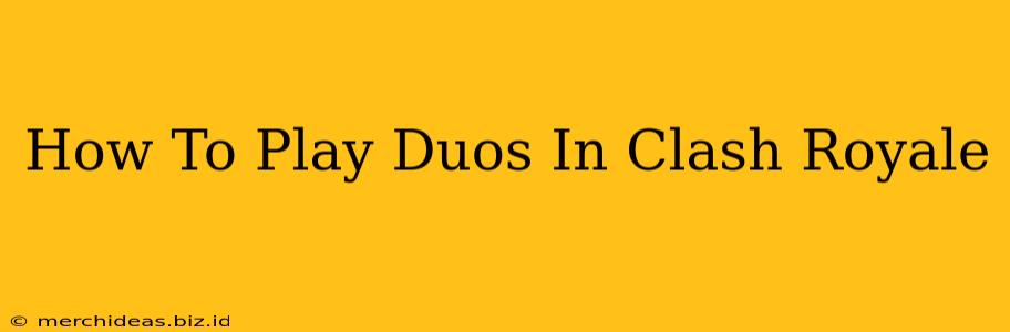 How To Play Duos In Clash Royale