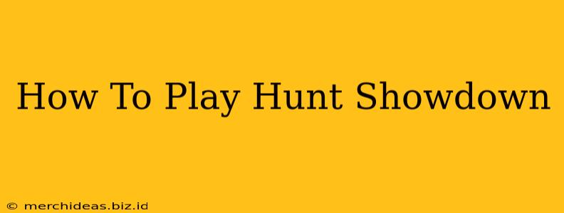 How To Play Hunt Showdown