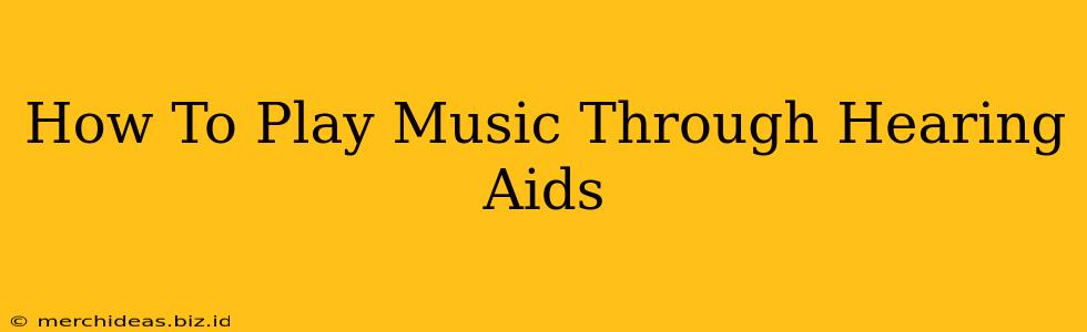 How To Play Music Through Hearing Aids