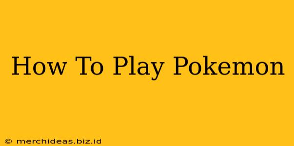 How To Play Pokemon