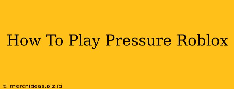 How To Play Pressure Roblox