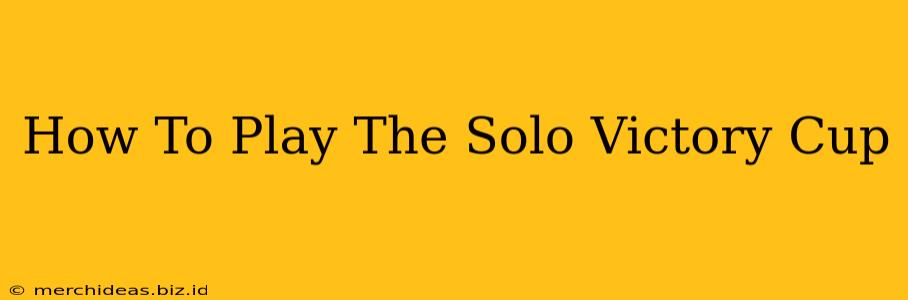 How To Play The Solo Victory Cup