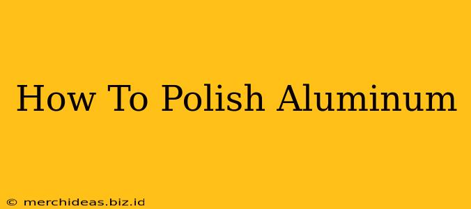 How To Polish Aluminum