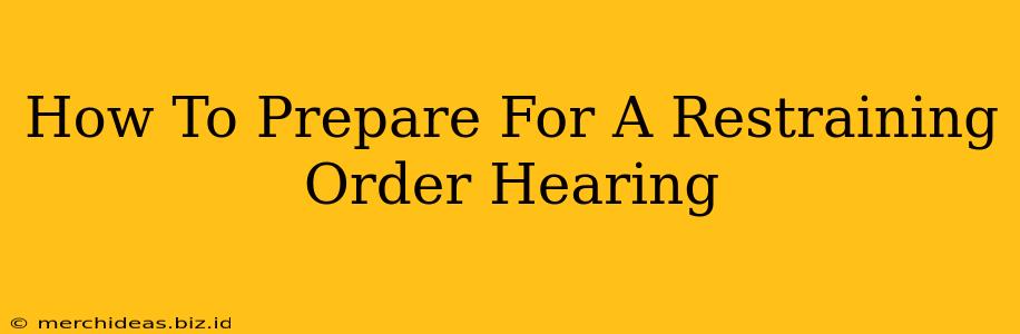 How To Prepare For A Restraining Order Hearing