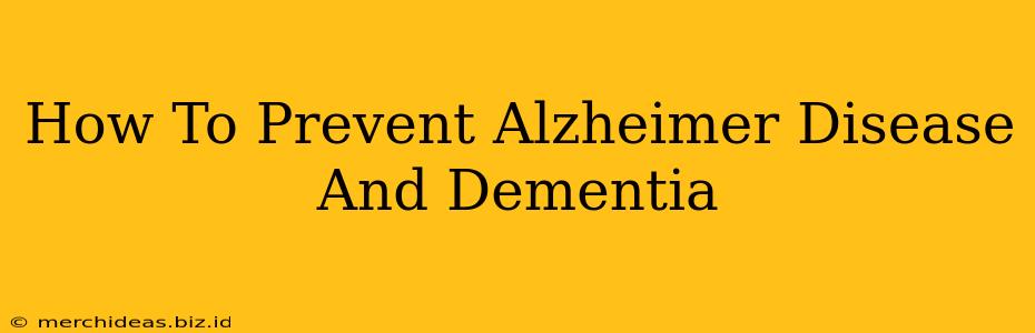 How To Prevent Alzheimer Disease And Dementia