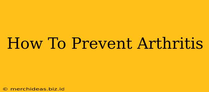 How To Prevent Arthritis