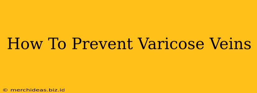 How To Prevent Varicose Veins