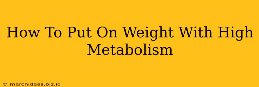 How To Put On Weight With High Metabolism