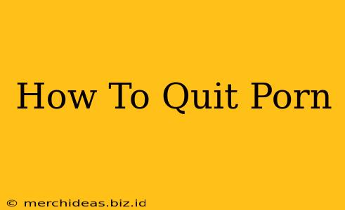 How To Quit Porn