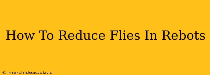 How To Reduce Flies In Rebots