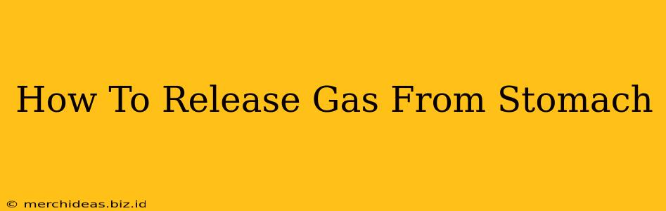 How To Release Gas From Stomach