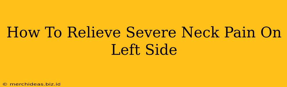 How To Relieve Severe Neck Pain On Left Side