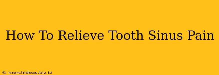 How To Relieve Tooth Sinus Pain