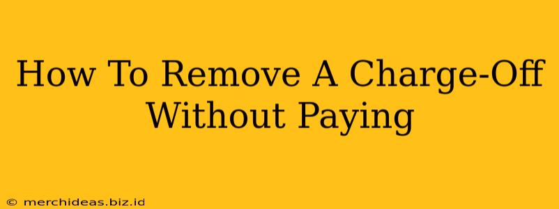 How To Remove A Charge-Off Without Paying