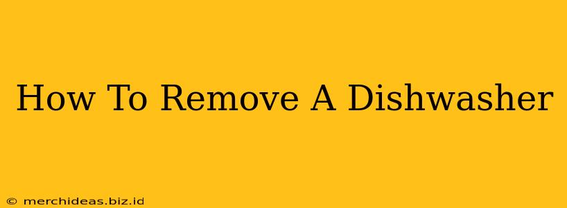 How To Remove A Dishwasher