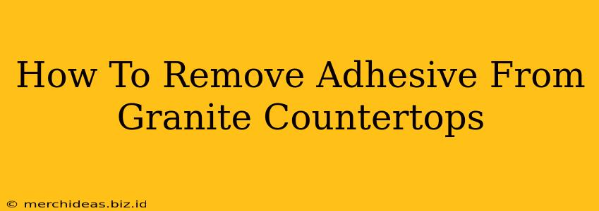 How To Remove Adhesive From Granite Countertops