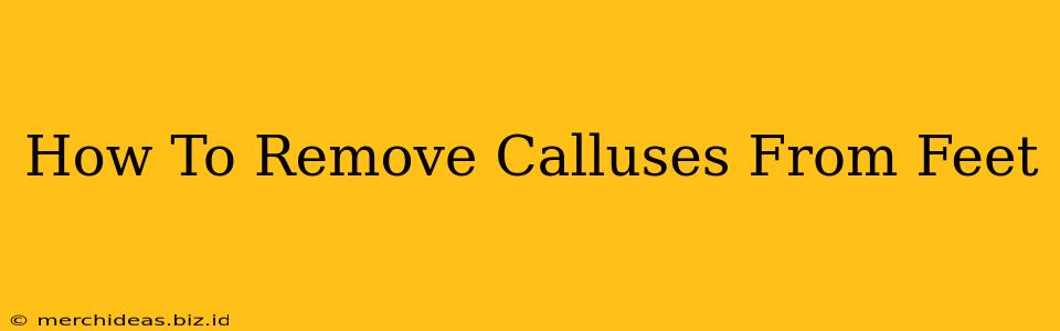 How To Remove Calluses From Feet