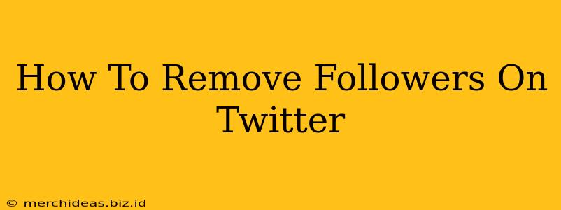 How To Remove Followers On Twitter