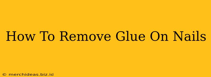 How To Remove Glue On Nails