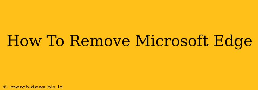 How To Remove Microsoft Edge