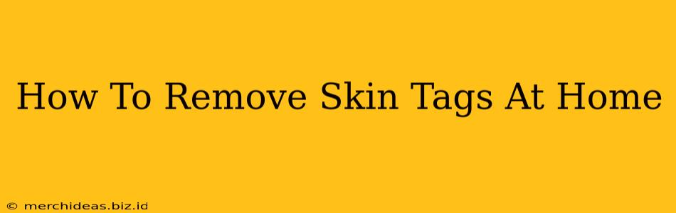 How To Remove Skin Tags At Home