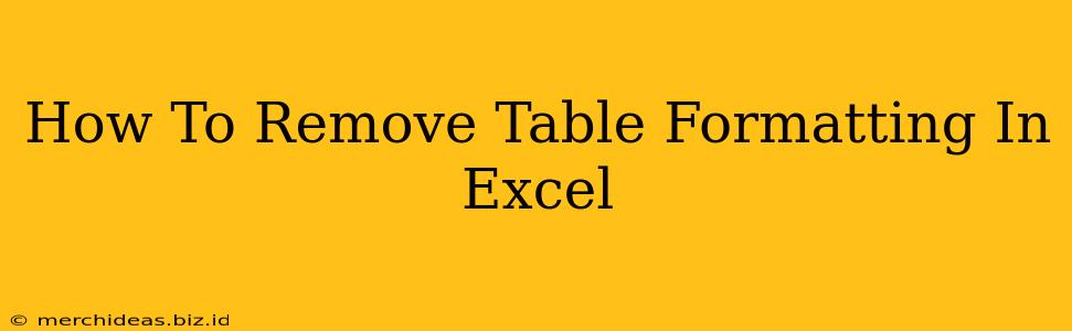 How To Remove Table Formatting In Excel