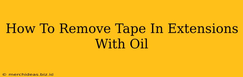 How To Remove Tape In Extensions With Oil