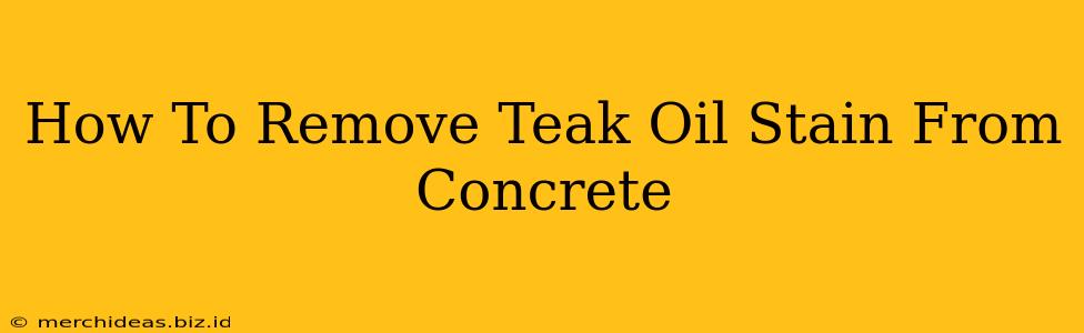 How To Remove Teak Oil Stain From Concrete