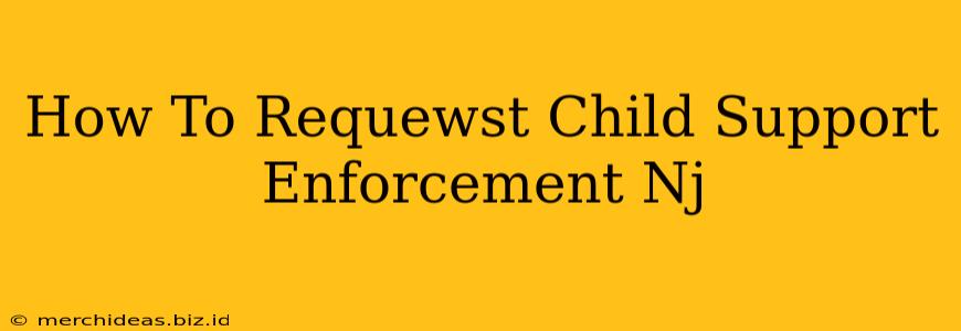 How To Requewst Child Support Enforcement Nj