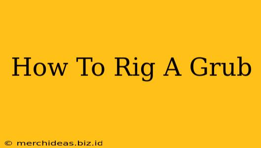 How To Rig A Grub