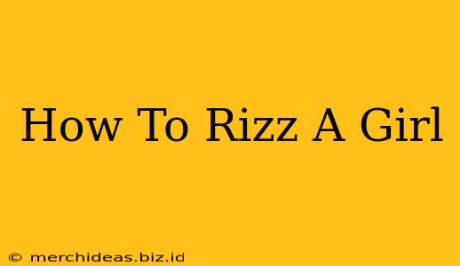 How To Rizz A Girl