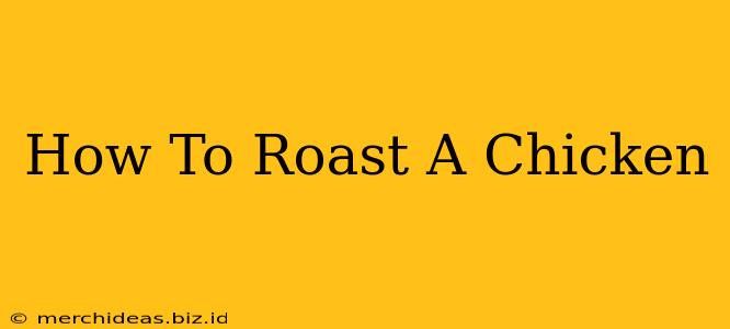 How To Roast A Chicken