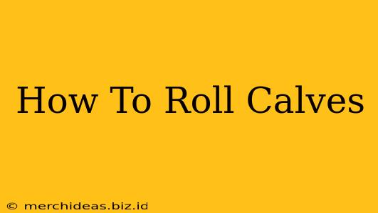 How To Roll Calves