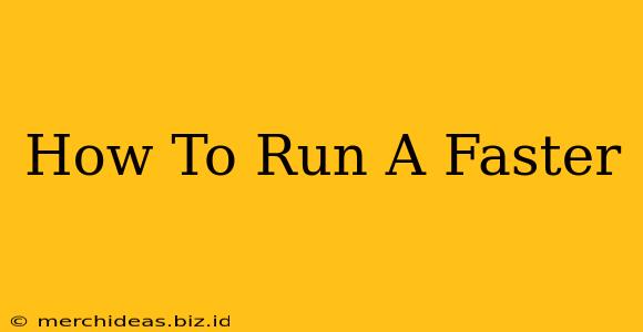 How To Run A Faster