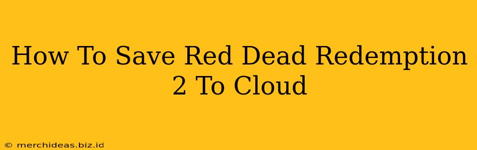 How To Save Red Dead Redemption 2 To Cloud