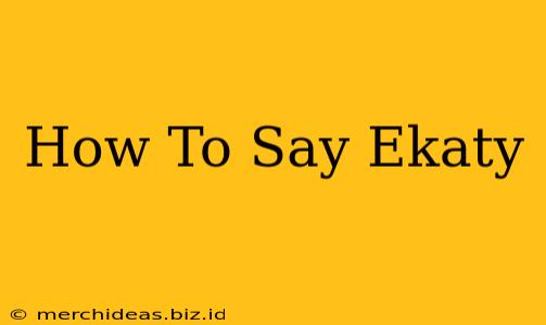 How To Say Ekaty