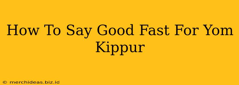 How To Say Good Fast For Yom Kippur