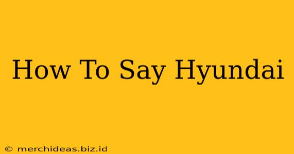 How To Say Hyundai