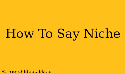 How To Say Niche