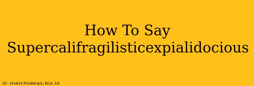 How To Say Supercalifragilisticexpialidocious