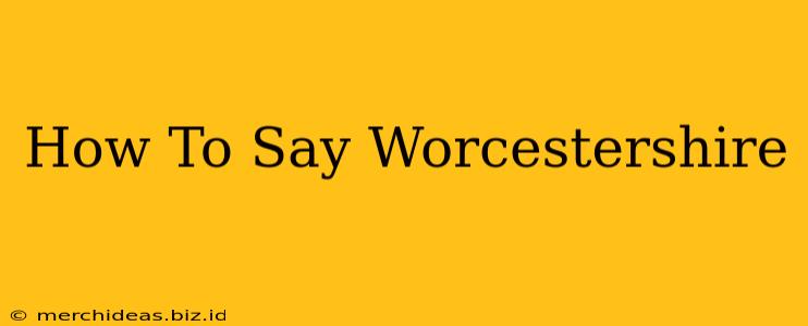 How To Say Worcestershire